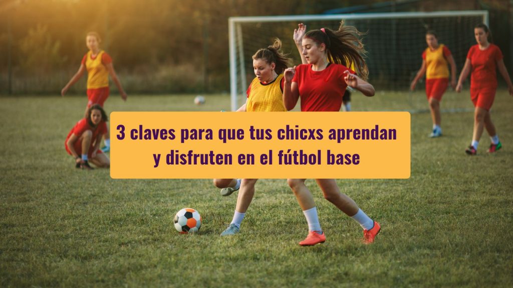 3 claves para que tus chicxs aprendan y disfruten en el fútbol base