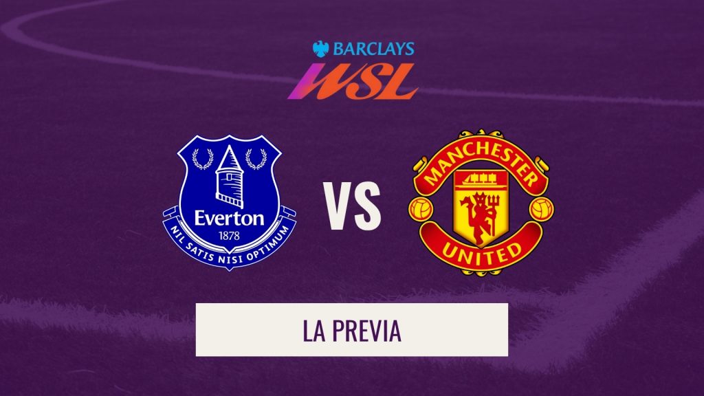 Previa WSL - Everton vs Man United