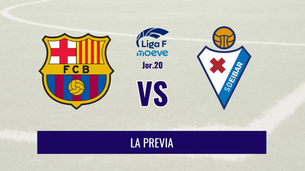 Liga F - Previa del Barça vs Eibar