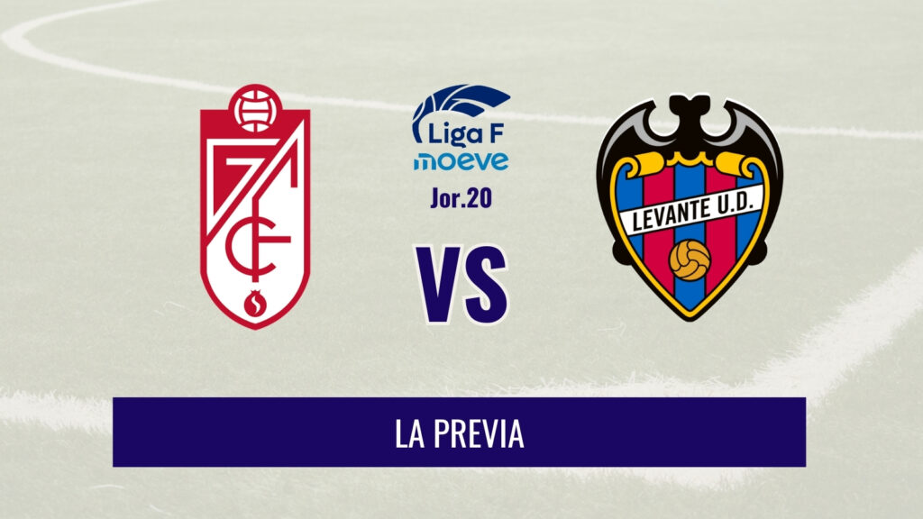 Liga F - Previa del Granada vs Levante