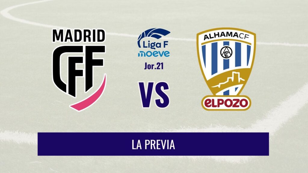 Liga F - Previa del Madrid CFF vs Alhama CF