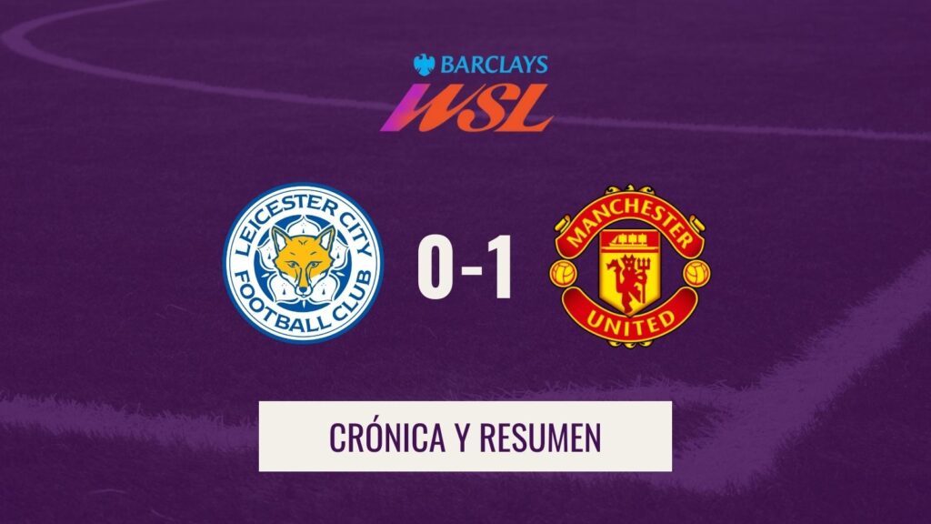 WSL - Crónica y resumen Leicester 0-1 Man United
