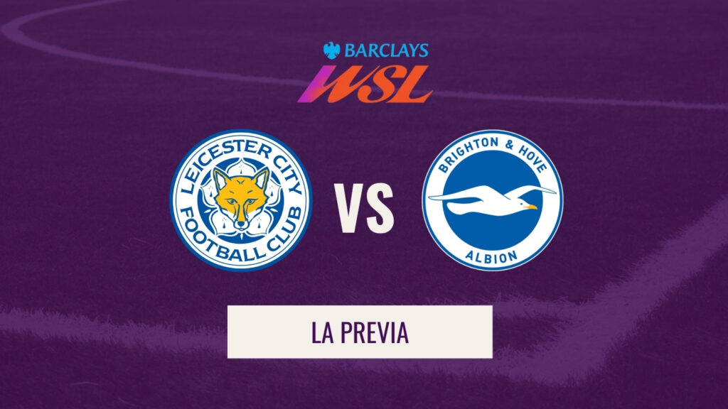 WSL - Previa Leicester–Brighton