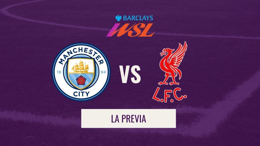 WSL - Previa Man City vs Liverpool