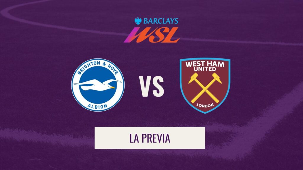 WSL - Previa Brighton & Hove Albion VS West Ham United