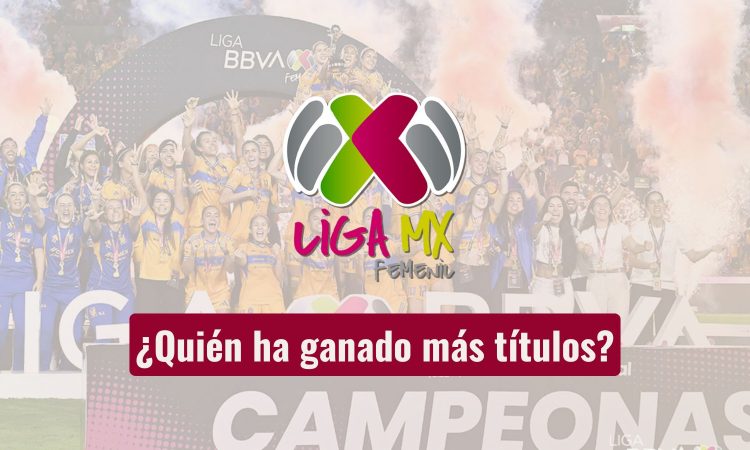 Palmares Liga MX Femenil ¿Quién ha ganado más títulos