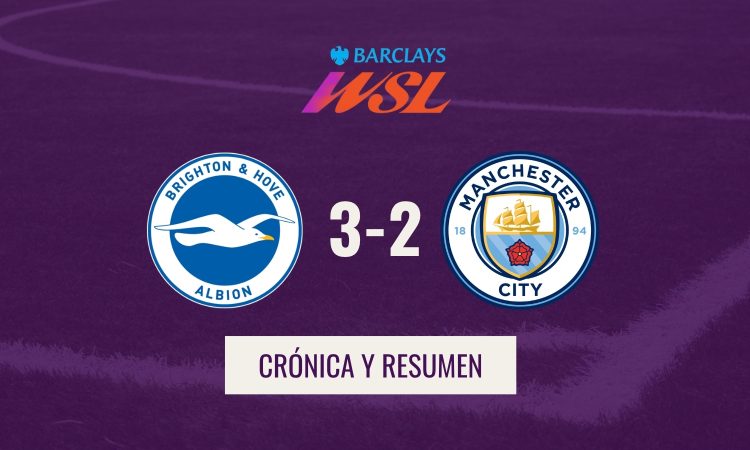 WSL - Crónica y hightlights Brighton 3-2 Man City