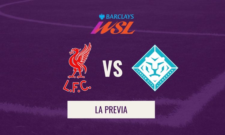 WSL - Previa Liverpool VS London City Lionesses